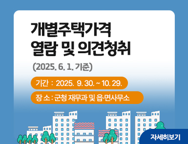 (2025. 6. 1. 기준)

개별주택가격 열람 및 이의신청

기 간: 2025. 9. 30. ~ 10. 29.
장 소: 군청 재무과 및 읍·면사무소